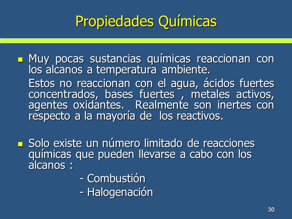 Propiedades Químicas Muy pocas sustancias químicas reaccionan con los alcanos a temperatura ambiente.