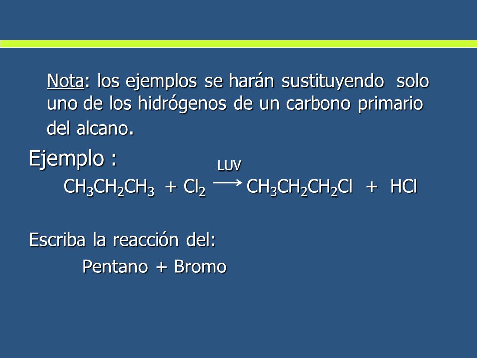 Nota: los ejemplos se harán sustituyendo solo uno de los hidrógenos de un carbono primario del alcano.