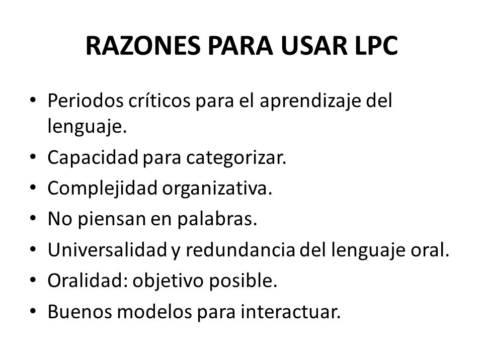 RAZONES PARA USAR LPC Periodos críticos para el aprendizaje del lenguaje. Capacidad para categorizar.