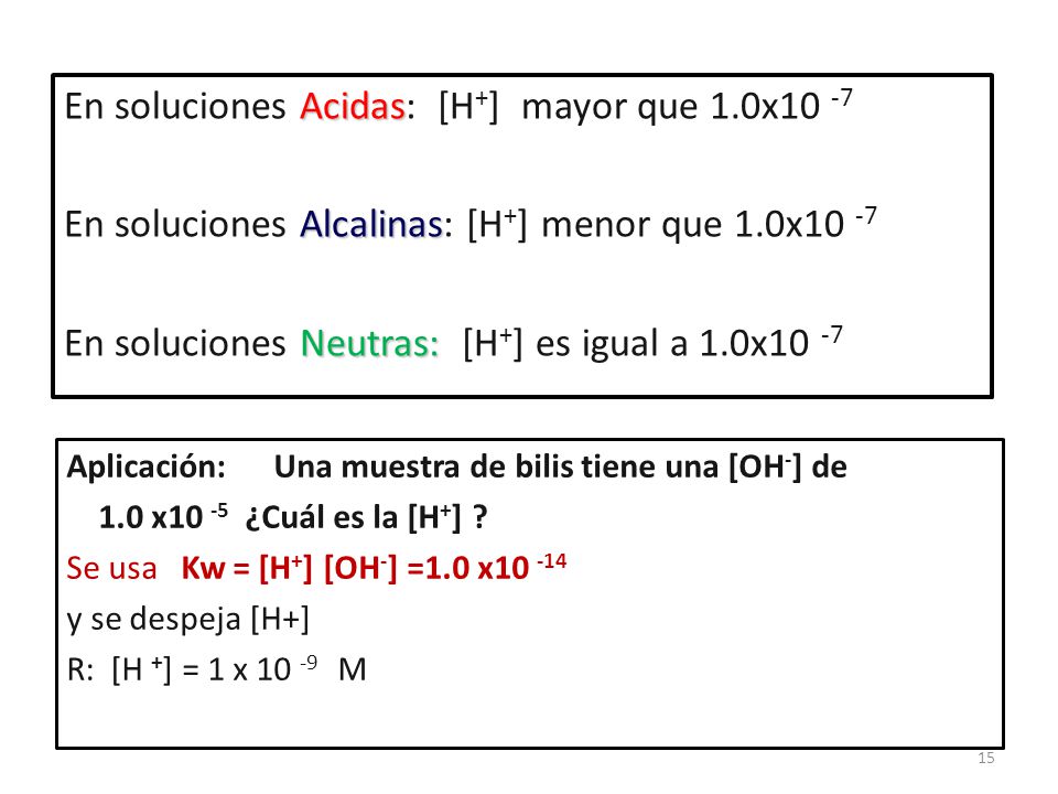 En soluciones Acidas: [H+] mayor que 1.0x10 -7