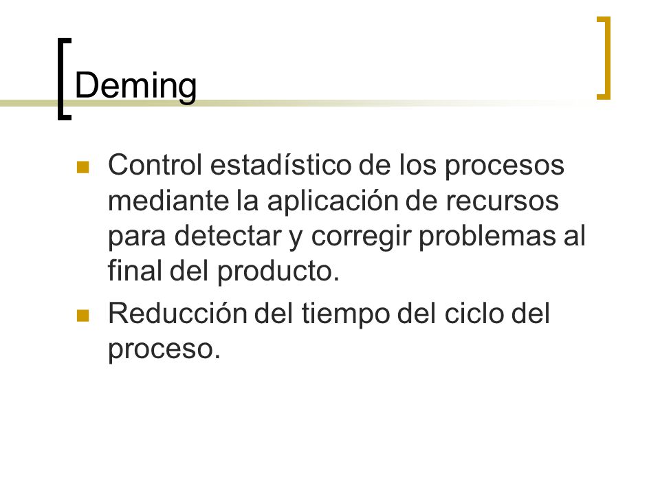 Deming Control estadístico de los procesos mediante la aplicación de recursos para detectar y corregir problemas al final del producto.