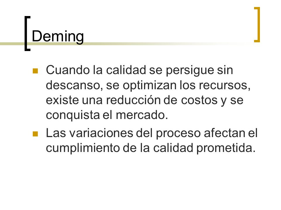 Deming Cuando la calidad se persigue sin descanso, se optimizan los recursos, existe una reducción de costos y se conquista el mercado.