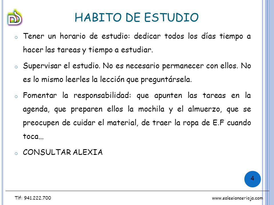 HABITO DE ESTUDIO Tener un horario de estudio: dedicar todos los días tiempo a hacer las tareas y tiempo a estudiar.