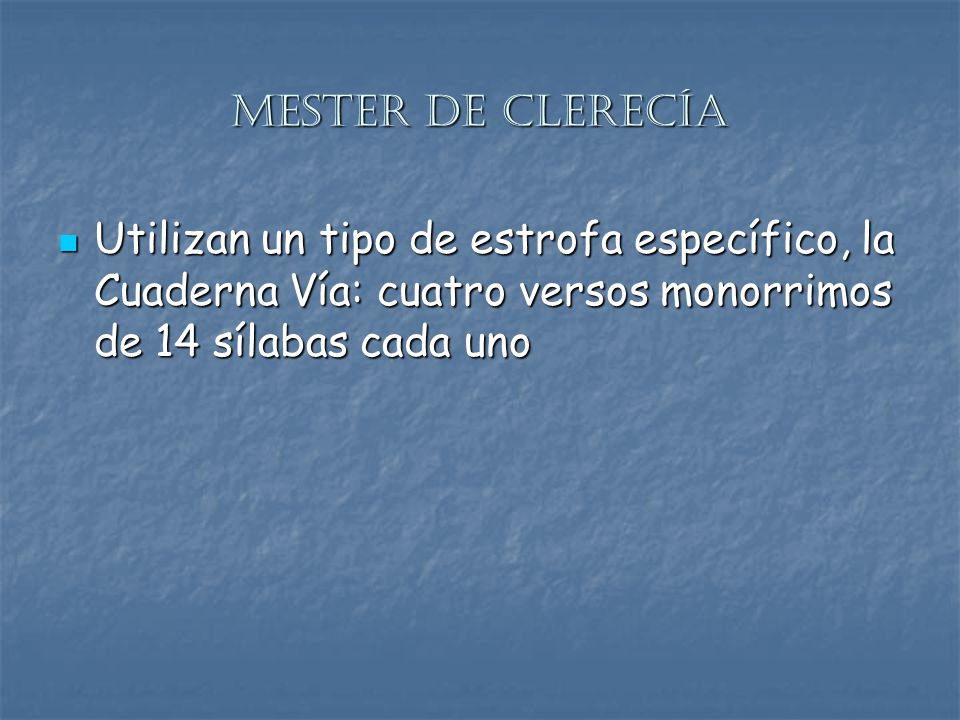 Mester de Clerecía Utilizan un tipo de estrofa específico, la Cuaderna Vía: cuatro versos monorrimos de 14 sílabas cada uno.