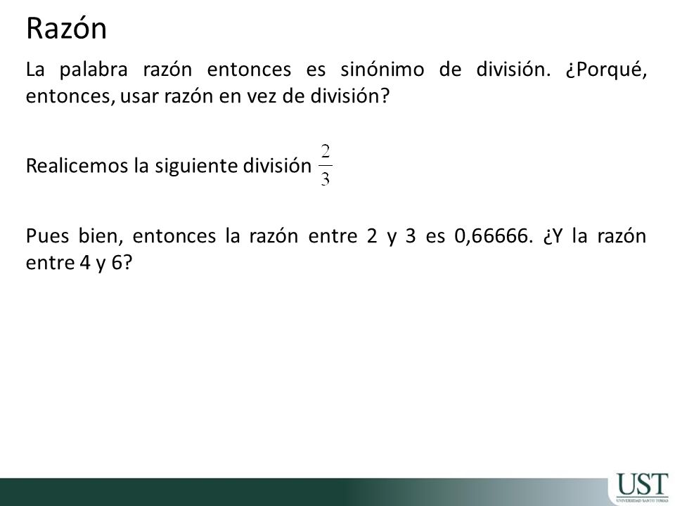 Razón La palabra razón entonces es sinónimo de división. ¿Porqué, entonces, usar razón en vez de división
