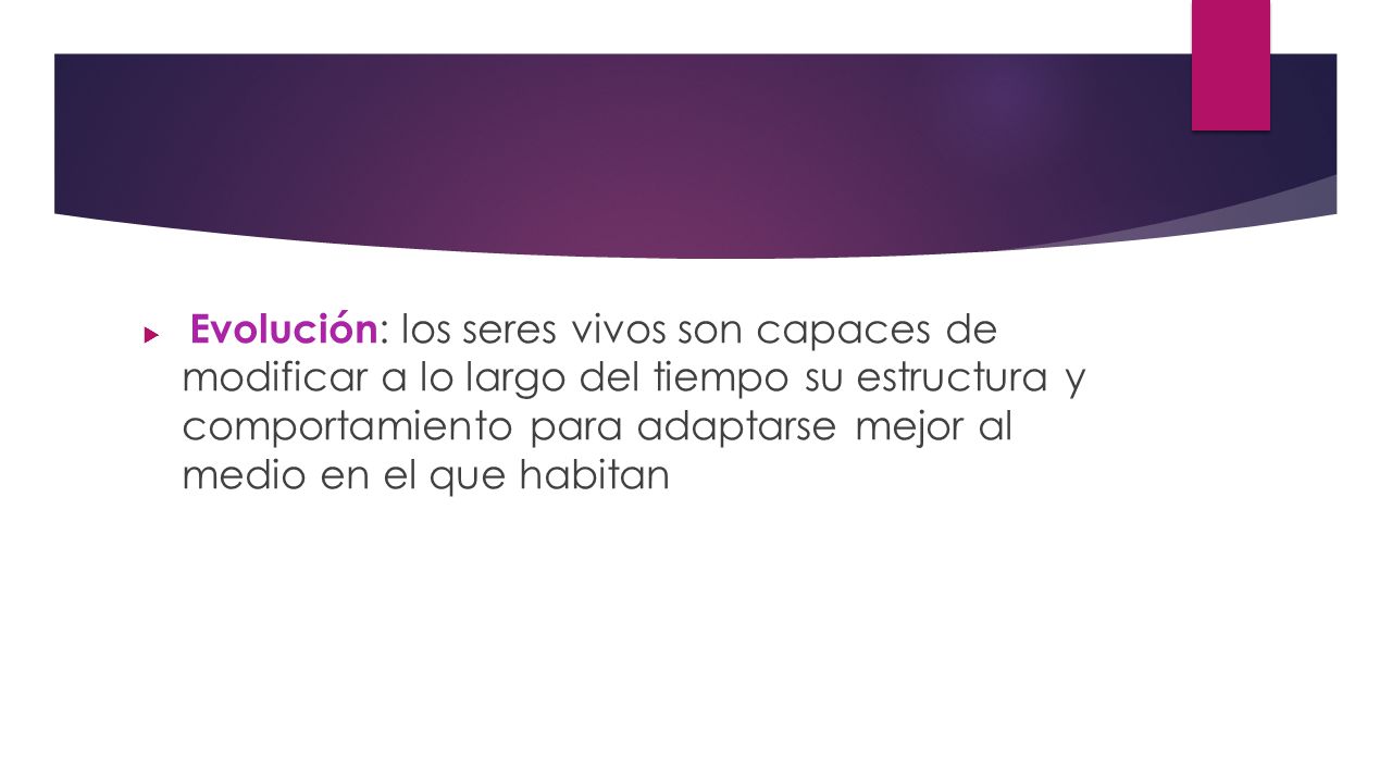 Evolución: los seres vivos son capaces de modificar a lo largo del tiempo su estructura y comportamiento para adaptarse mejor al medio en el que habitan