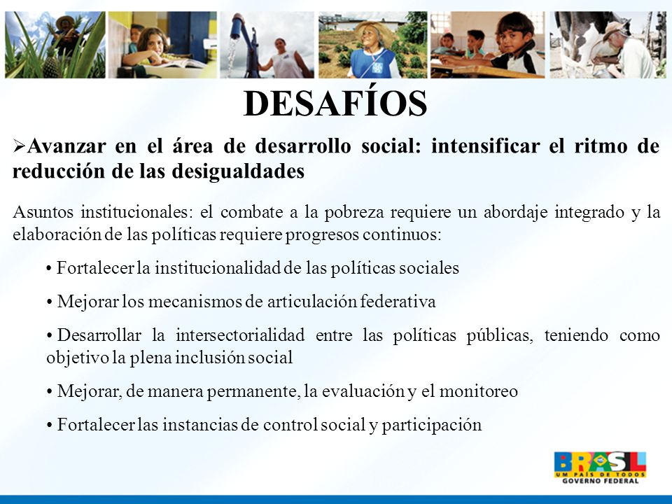 DESAFÍOS Avanzar en el área de desarrollo social: intensificar el ritmo de reducción de las desigualdades.