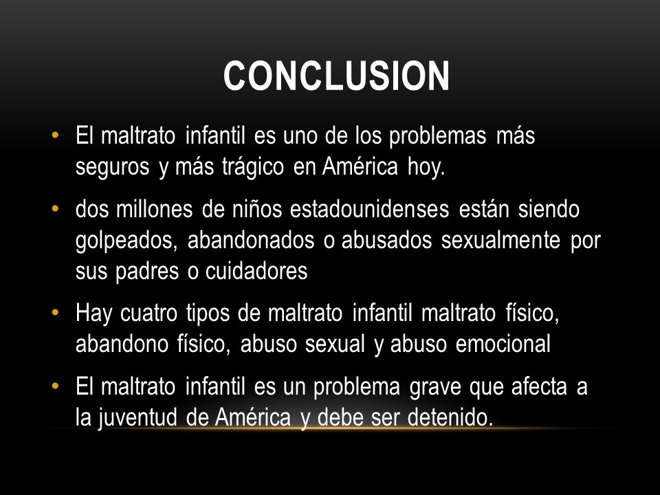 conclusion El maltrato infantil es uno de los problemas más seguros y más trágico en América hoy.