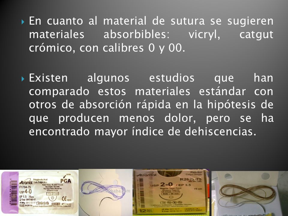 En cuanto al material de sutura se sugieren materiales absorbibles: vicryl, catgut crómico, con calibres 0 y 00.
