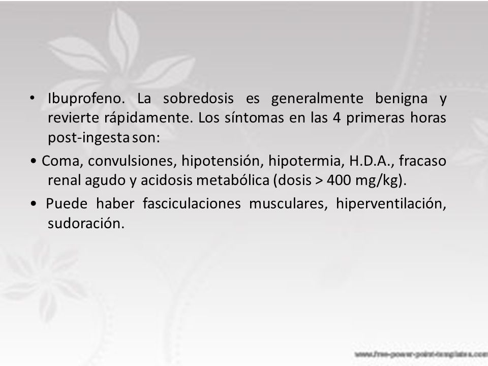 Ibuprofeno. La sobredosis es generalmente benigna y revierte rápidamente. Los síntomas en las 4 primeras horas post-ingesta son: