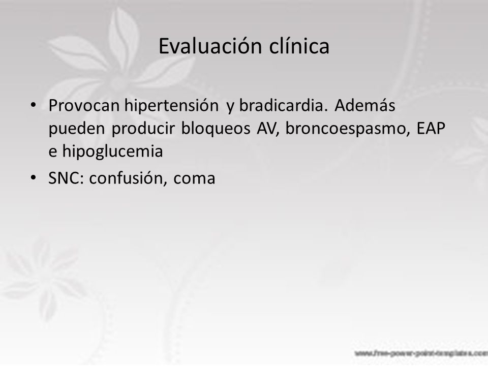 Evaluación clínica Provocan hipertensión y bradicardia. Además pueden producir bloqueos AV, broncoespasmo, EAP e hipoglucemia.