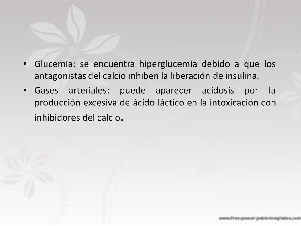 Glucemia: se encuentra hiperglucemia debido a que los antagonistas del calcio inhiben la liberación de insulina.