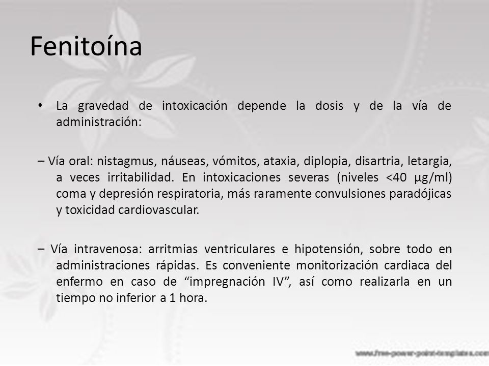 Fenitoína La gravedad de intoxicación depende la dosis y de la vía de administración: