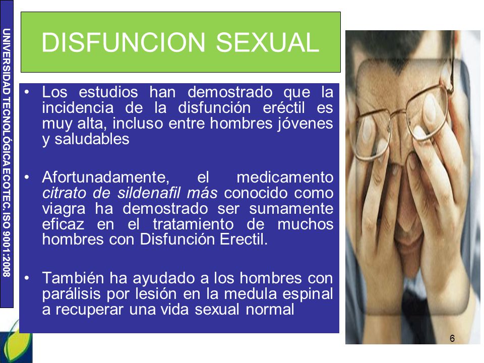 DISFUNCION SEXUAL Los estudios han demostrado que la incidencia de la disfunción eréctil es muy alta, incluso entre hombres jóvenes y saludables.