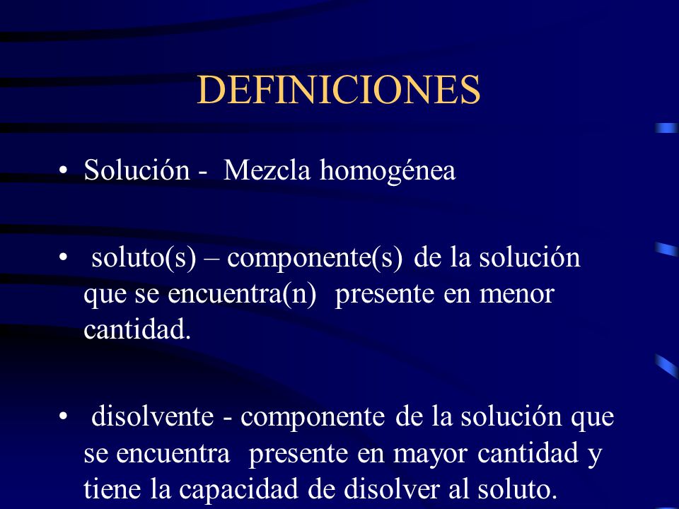 DEFINICIONES Solución - Mezcla homogénea