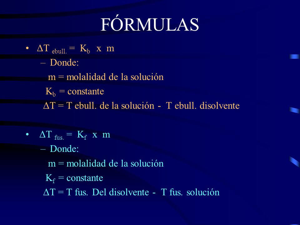 FÓRMULAS ΔT ebull. = Kb x m Donde: m = molalidad de la solución