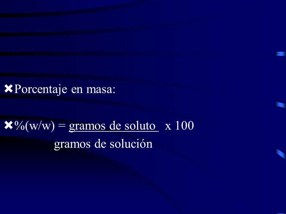 Porcentaje en masa: %(w/w) = gramos de soluto x 100 gramos de solución