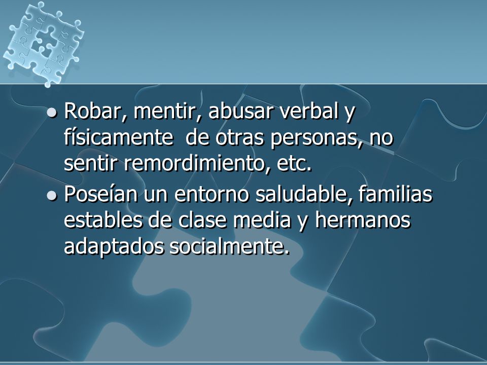 Robar, mentir, abusar verbal y físicamente de otras personas, no sentir remordimiento, etc.