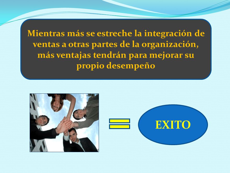 Mientras más se estreche la integración de ventas a otras partes de la organización, más ventajas tendrán para mejorar su propio desempeño