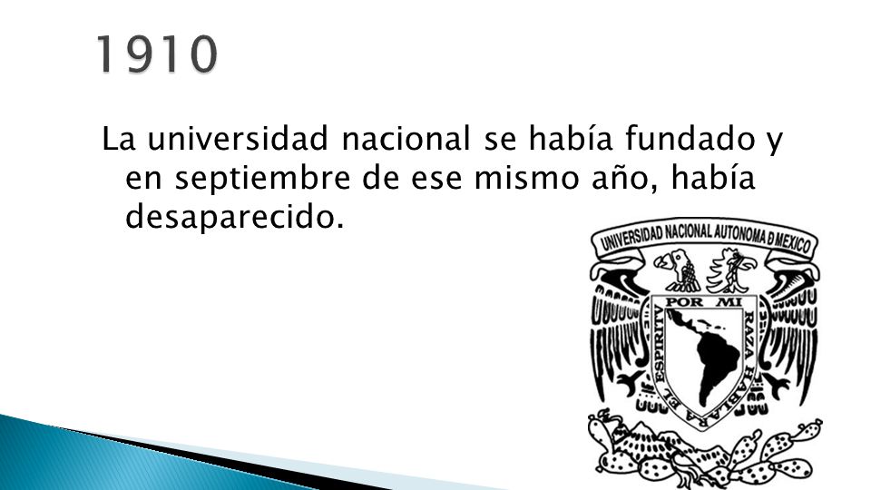 1910 La universidad nacional se había fundado y en septiembre de ese mismo año, había desaparecido.