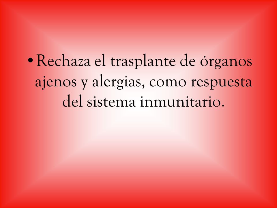 Rechaza el trasplante de órganos ajenos y alergias, como respuesta del sistema inmunitario.