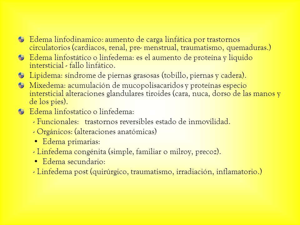 Edema linfodinamico: aumento de carga linfática por trastornos circulatorios (cardiacos, renal, pre- menstrual, traumatismo, quemaduras.)