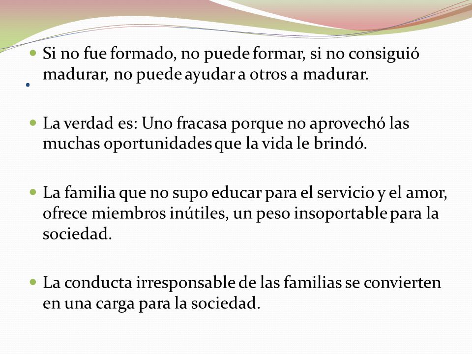 . Si no fue formado, no puede formar, si no consiguió madurar, no puede ayudar a otros a madurar.