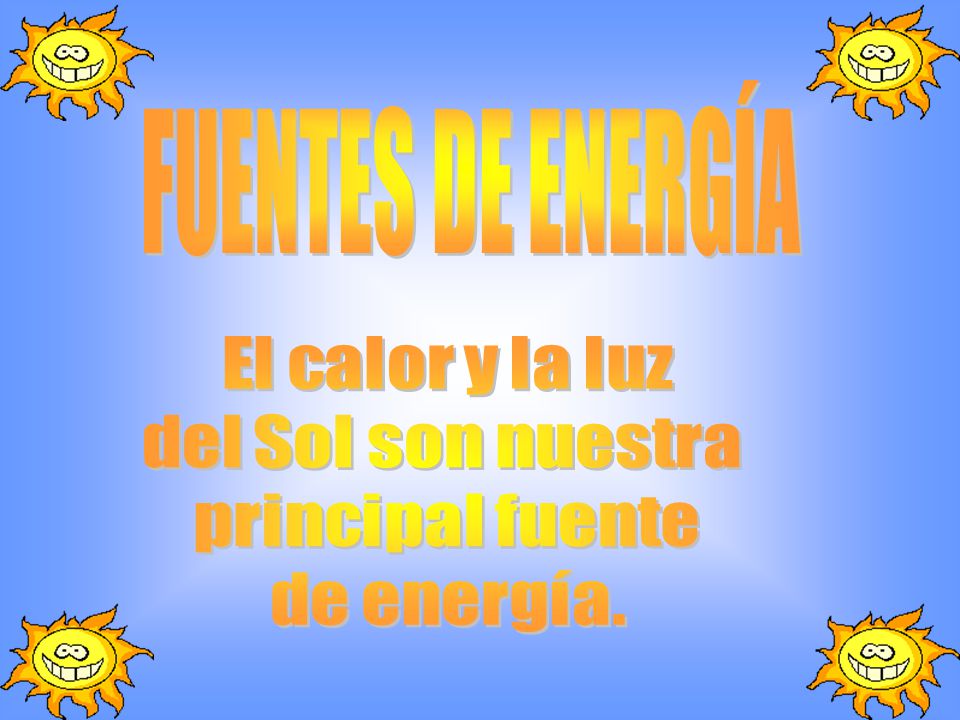 FUENTES DE ENERGÍA El calor y la luz del Sol son nuestra