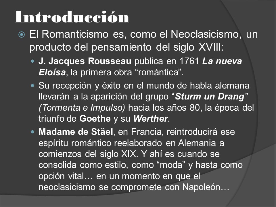 Introducción El Romanticismo es, como el Neoclasicismo, un producto del pensamiento del siglo XVIII: