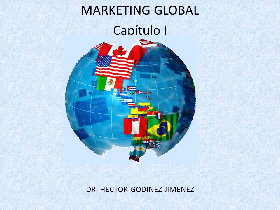 MARKETING GLOBAL Capítulo I DR. HECTOR GODINEZ JIMENEZ