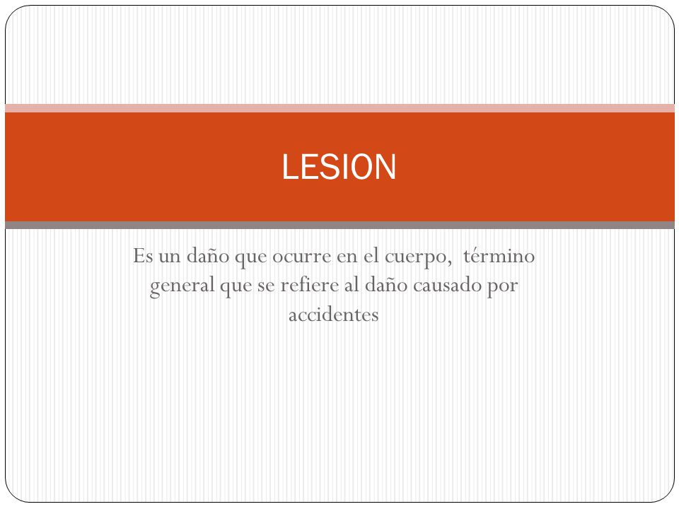 LESION Es un daño que ocurre en el cuerpo, término general que se refiere al daño causado por accidentes.