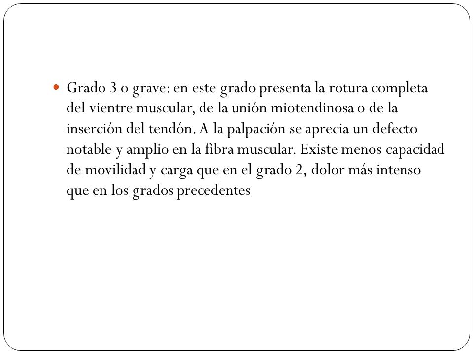 Grado 3 o grave: en este grado presenta la rotura completa del vientre muscular, de la unión miotendinosa o de la inserción del tendón.
