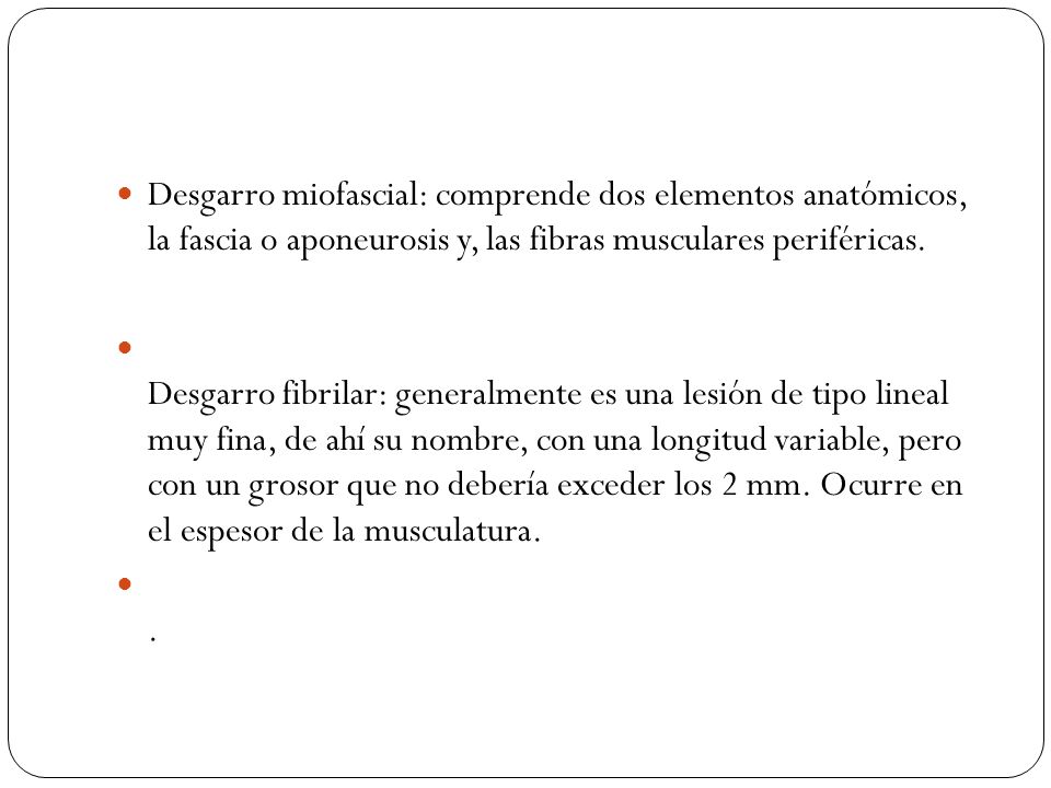 Desgarro miofascial: comprende dos elementos anatómicos, la fascia o aponeurosis y, las fibras musculares periféricas.