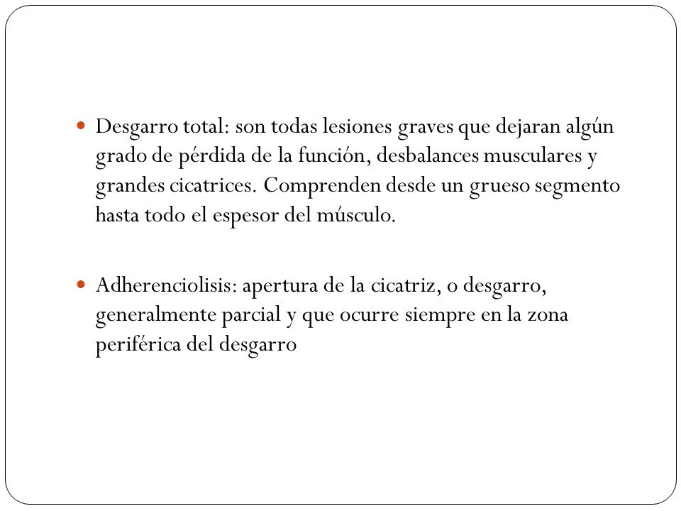 Desgarro total: son todas lesiones graves que dejaran algún grado de pérdida de la función, desbalances musculares y grandes cicatrices. Comprenden desde un grueso segmento hasta todo el espesor del músculo.