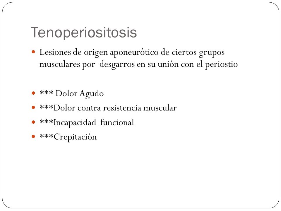Tenoperiositosis Lesiones de origen aponeurótico de ciertos grupos musculares por desgarros en su unión con el periostio.