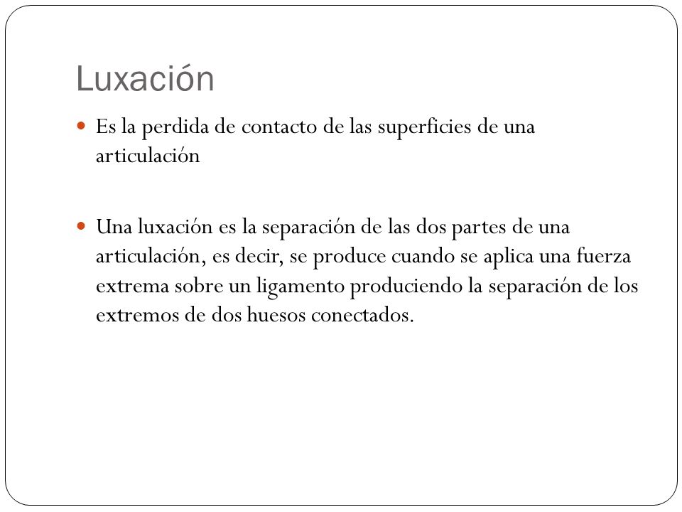 Luxación Es la perdida de contacto de las superficies de una articulación.