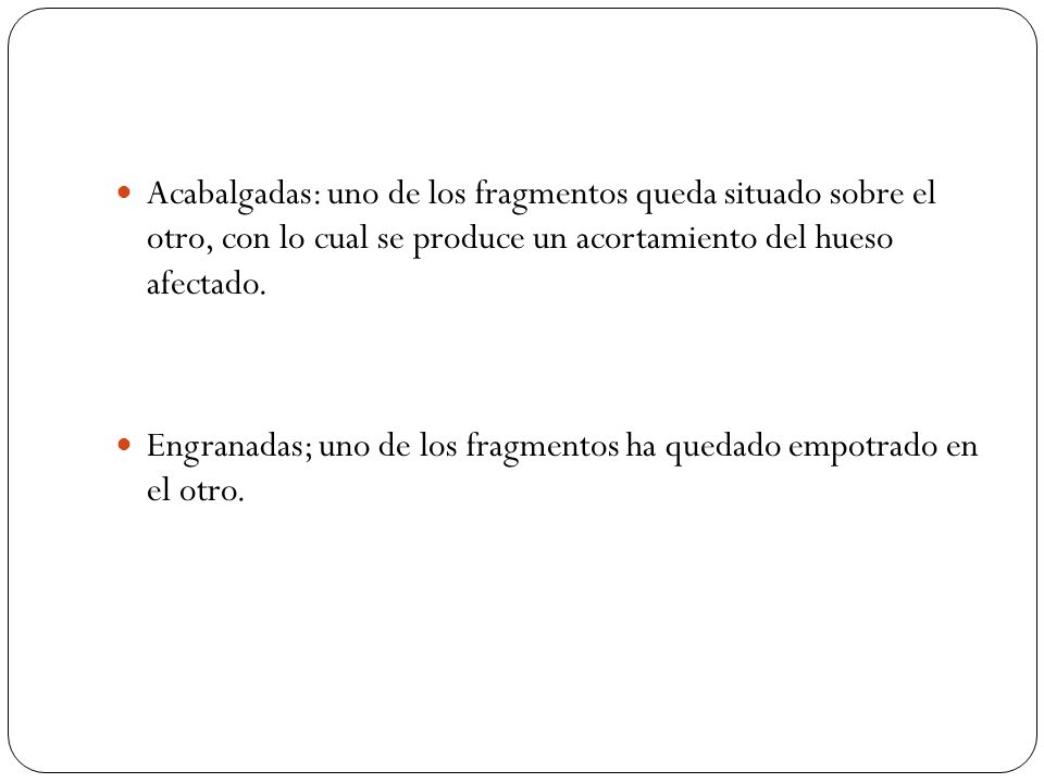 Acabalgadas: uno de los fragmentos queda situado sobre el otro, con lo cual se produce un acortamiento del hueso afectado.