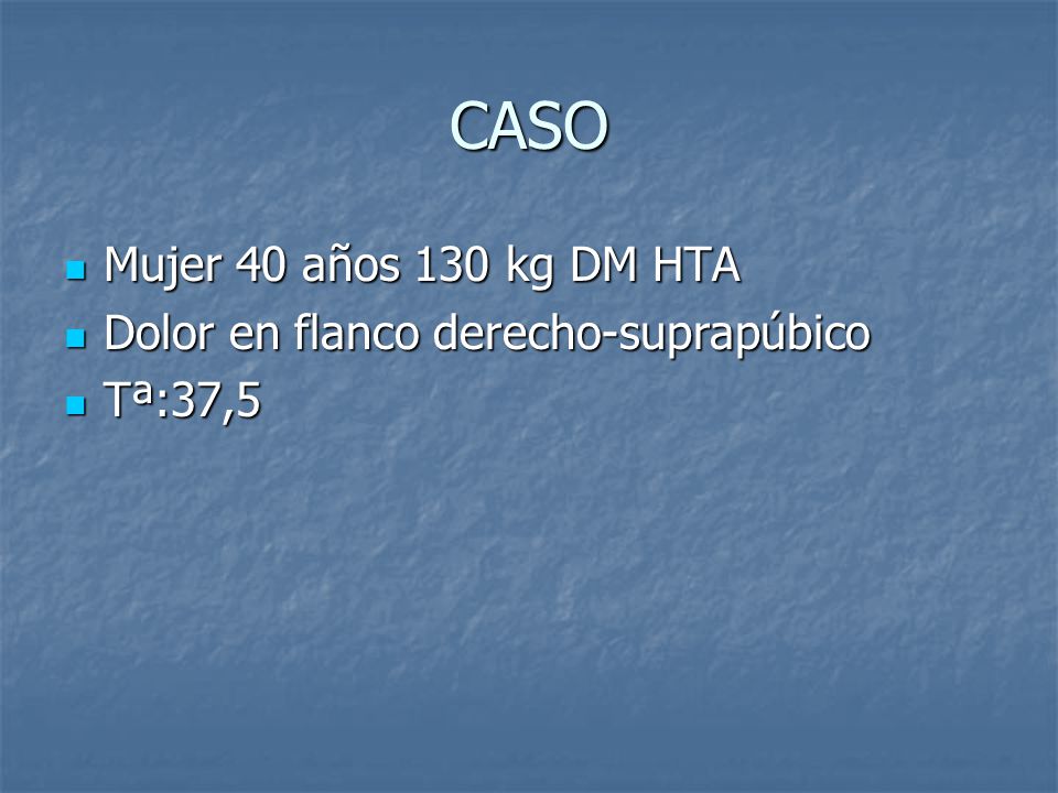 CASO Mujer 40 años 130 kg DM HTA Dolor en flanco derecho-suprapúbico