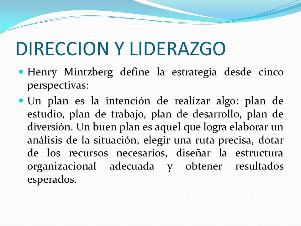DIRECCION Y LIDERAZGO Henry Mintzberg define la estrategia desde cinco perspectivas: