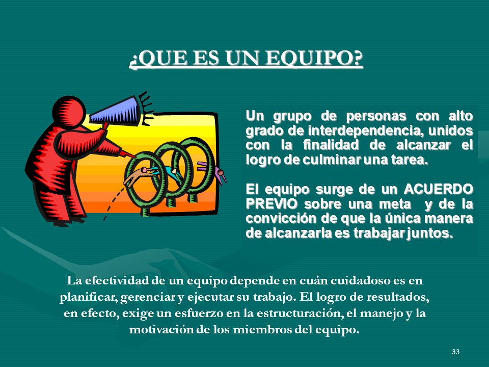¿QUE ES UN EQUIPO Un grupo de personas con alto grado de interdependencia, unidos con la finalidad de alcanzar el logro de culminar una tarea.