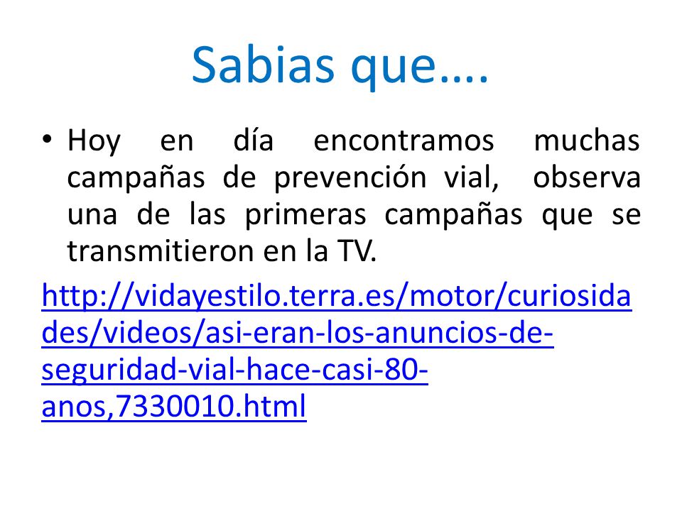 Sabias que…. Hoy en día encontramos muchas campañas de prevención vial, observa una de las primeras campañas que se transmitieron en la TV.