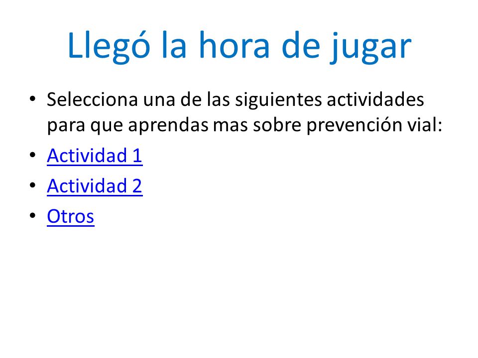 Llegó la hora de jugar Selecciona una de las siguientes actividades para que aprendas mas sobre prevención vial: