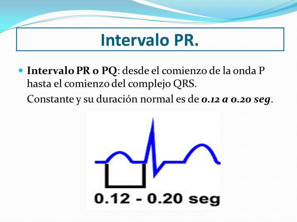 Intervalo PR. Intervalo PR o PQ: desde el comienzo de la onda P hasta el comienzo del complejo QRS.