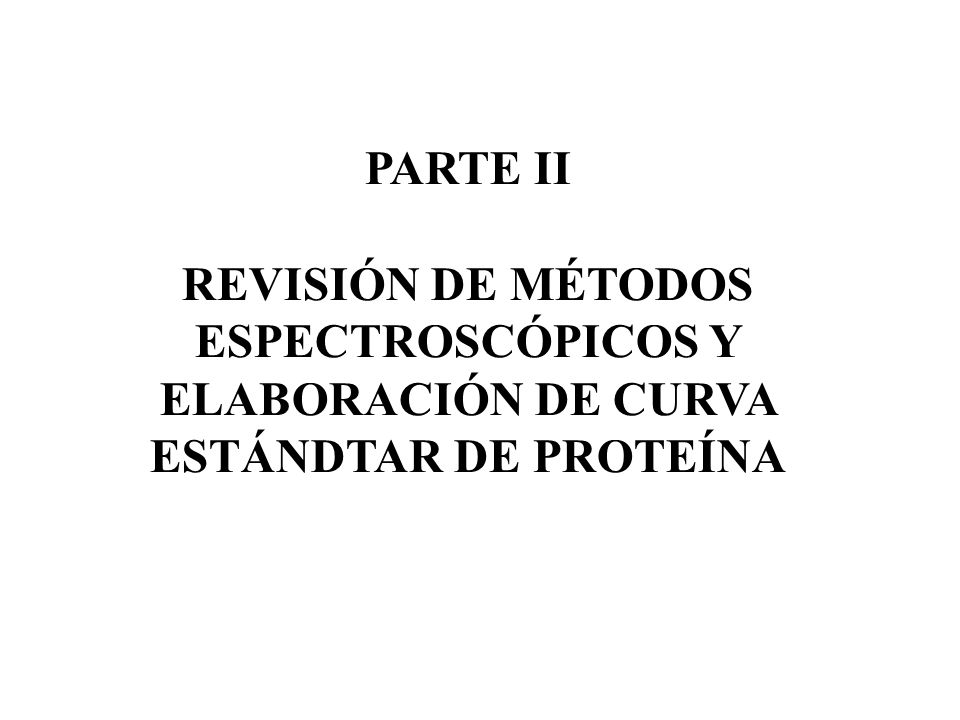 PARTE II REVISIÓN DE MÉTODOS ESPECTROSCÓPICOS Y ELABORACIÓN DE CURVA ESTÁNDTAR DE PROTEÍNA