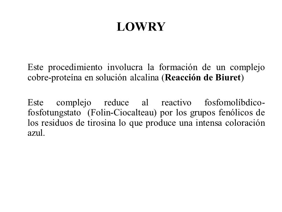 LOWRY Este procedimiento involucra la formación de un complejo cobre-proteína en solución alcalina (Reacción de Biuret)