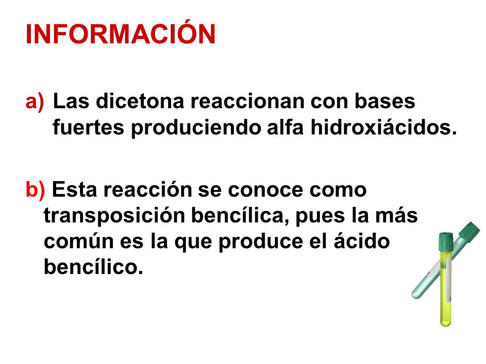 INFORMACIÓN Las dicetona reaccionan con bases fuertes produciendo alfa hidroxiácidos.