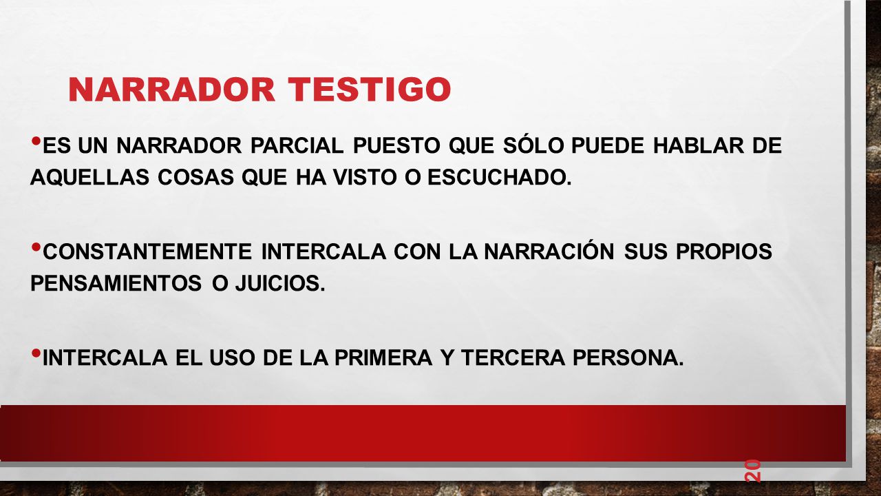 NARRADOR TESTIGO Es un narrador parcial puesto que sólo puede hablar de aquellas cosas que ha visto o escuchado.
