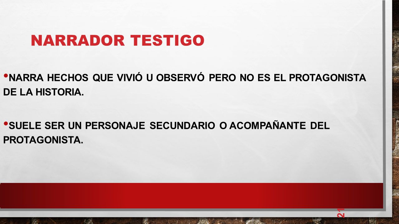NARRADOR TESTIGO Narra hechos que vivió u observó pero no es el protagonista de la historia.