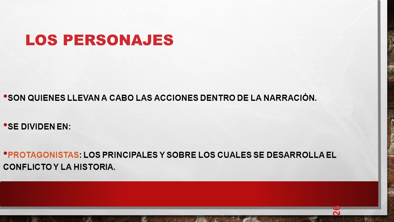 LOS PERSONAJES Son quienes llevan a cabo las acciones dentro de la narración. Se dividen en:
