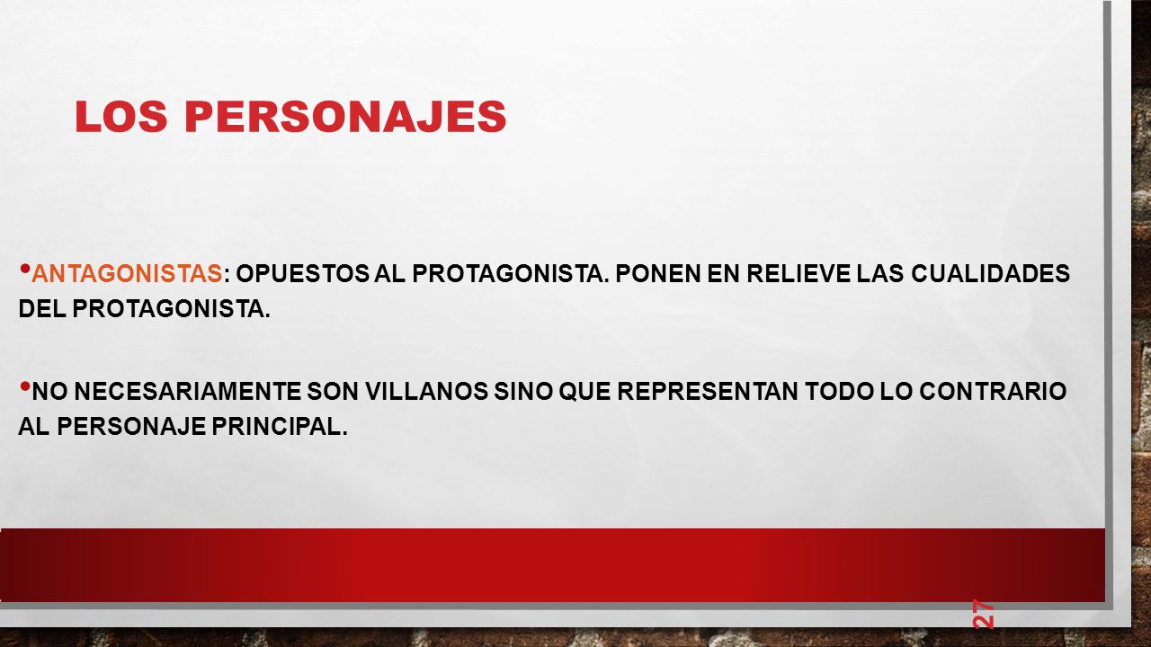 LOS PERSONAJES Antagonistas: opuestos al protagonista. Ponen en relieve las cualidades del protagonista.